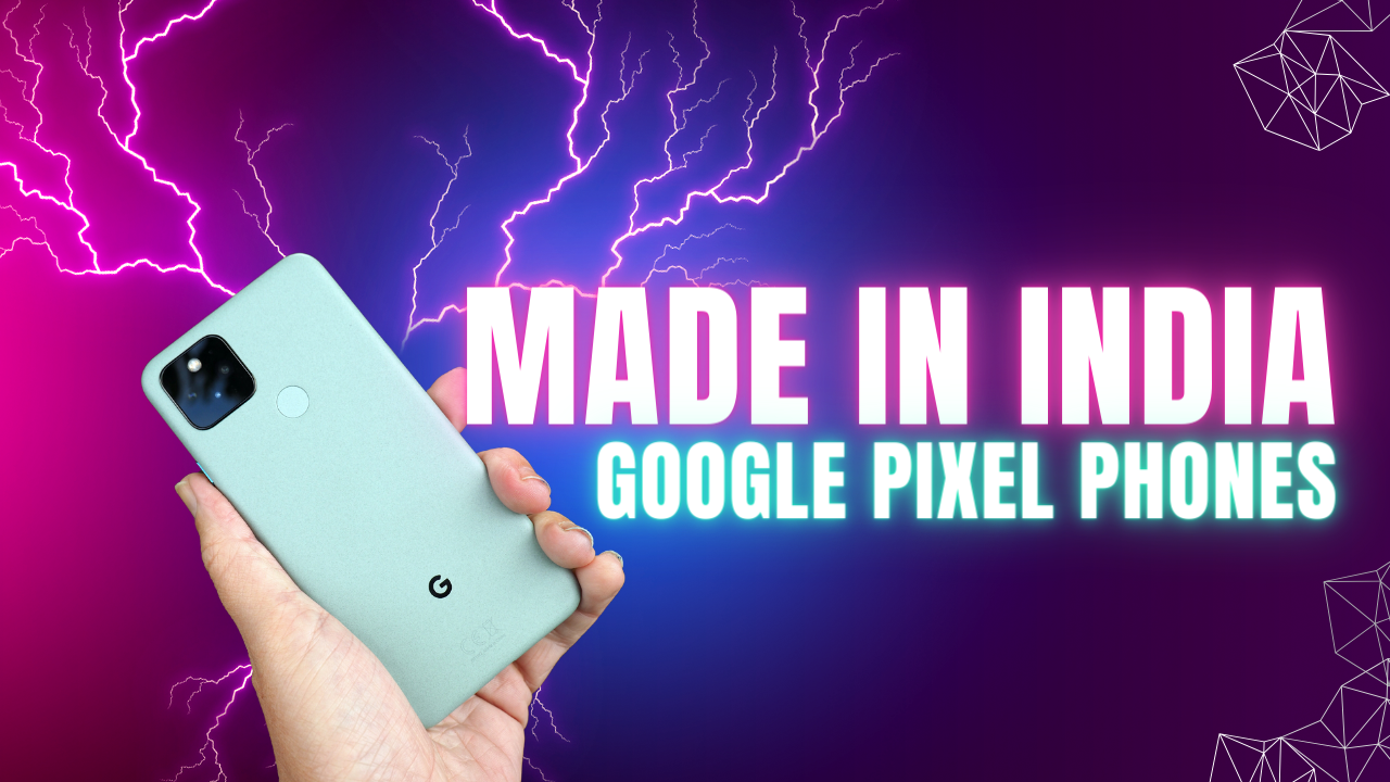 Made in India Google's Pixel smartphones 